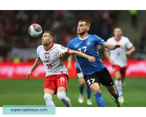 波兰在欧洲杯预选赛中莱万状态回暖，表现值得关注